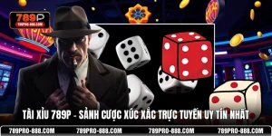 Tài Xỉu 789P – Sảnh Cược Xúc Xắc Trực Tuyến Uy Tín Nhất